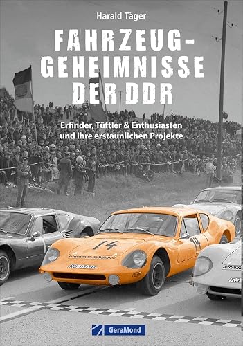 Automobilgeschichte – Fahrzeug-Geheimnisse der DDR: Erfinder, Tüftler &amp; Enthusiasten und ihre erstaunlichen Projekte. Für Fans des Trabant und kreativer DDR-Technik.