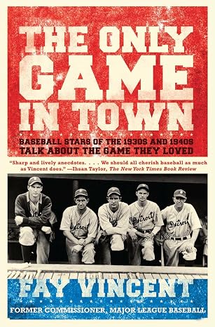 The Only Game in Town: Baseball Stars of the 1930s and 1940s Talk About