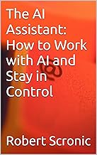 The AI Assistant: How to Work with AI and Stay in Control