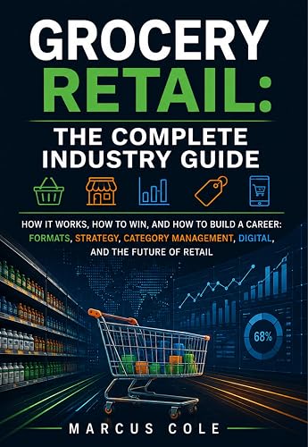 Grocery Retail: The Complete Industry Guide: How It Works, How