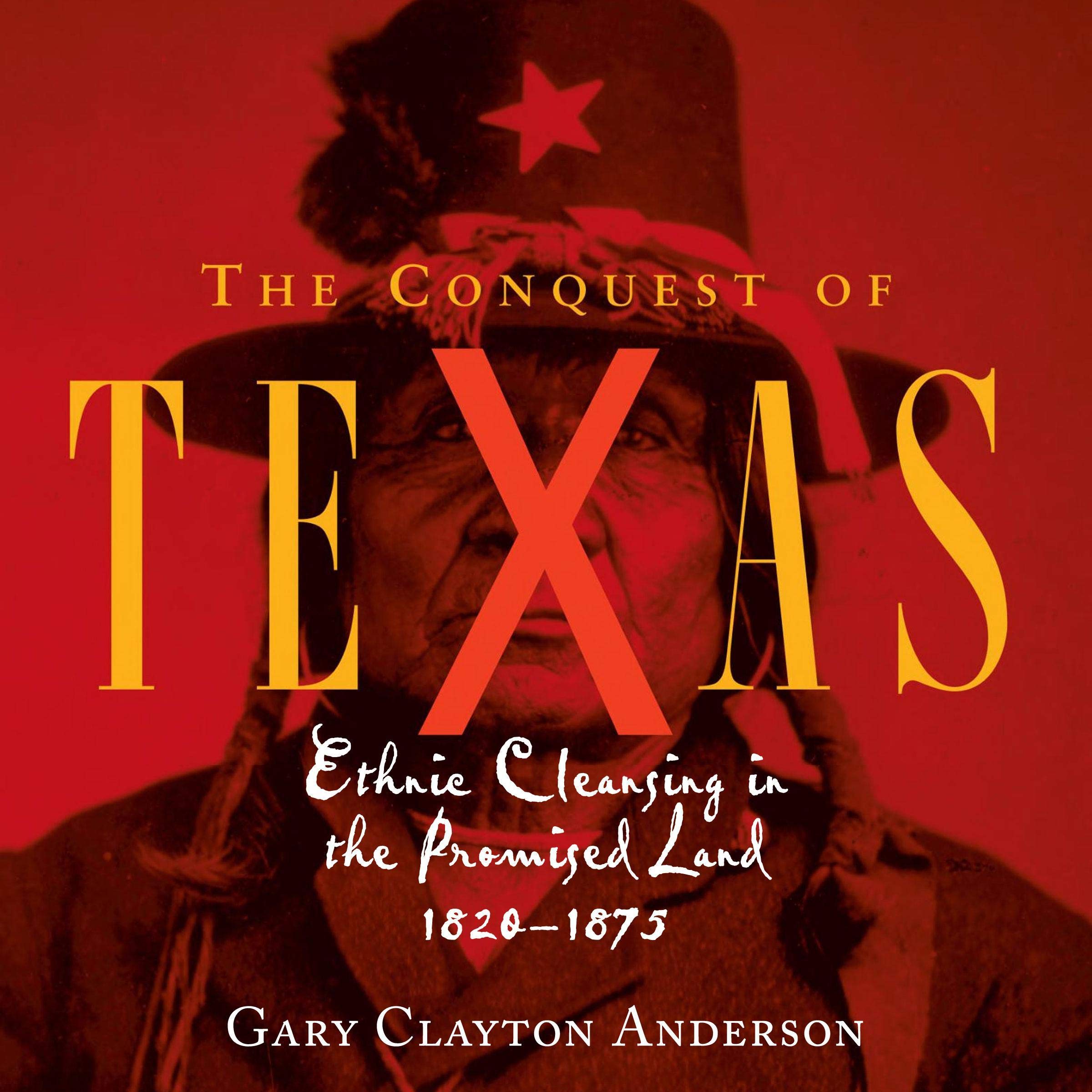 The Conquest of Texas: Ethnic Cleansing in the Promised Land, 1820 - 1875