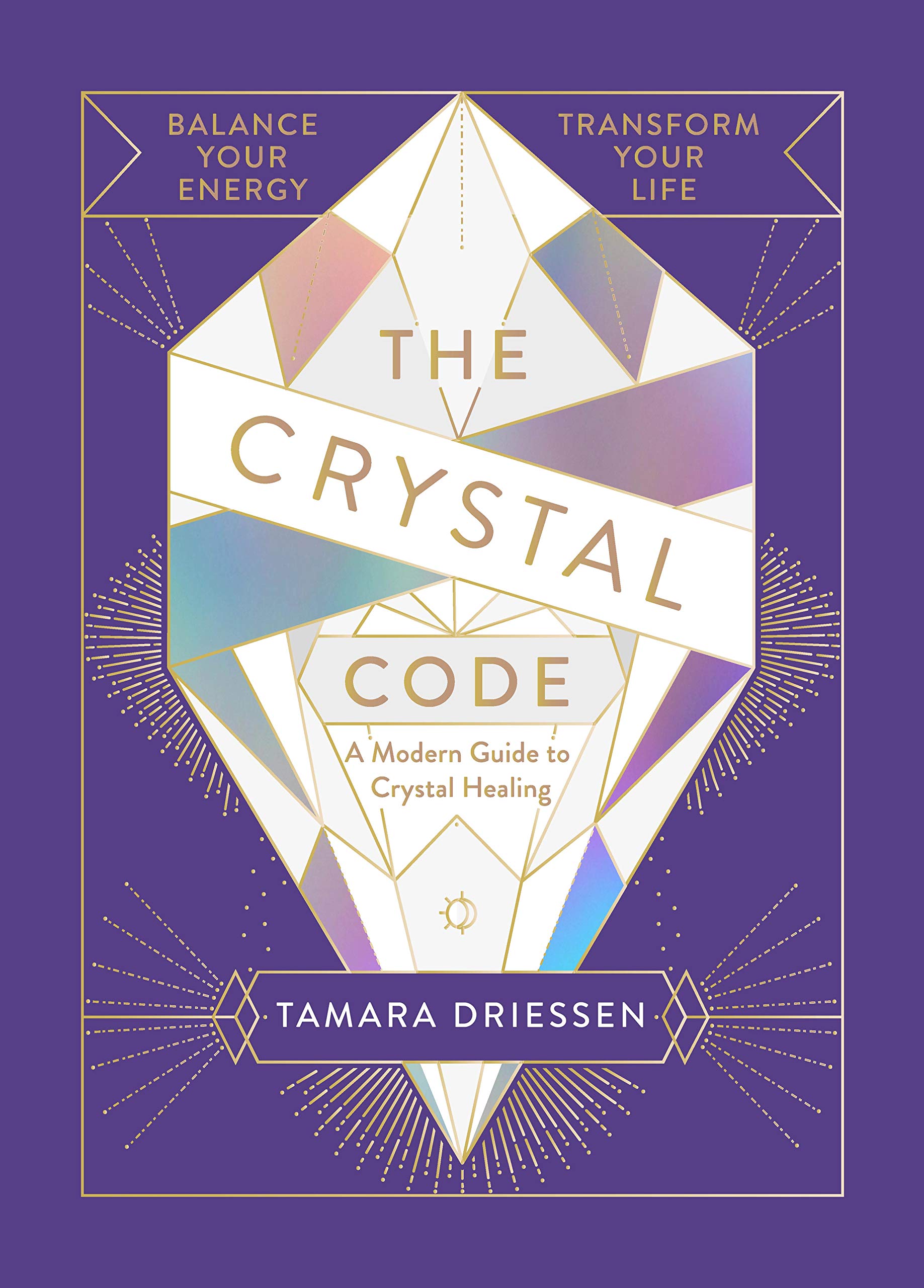 The Crystal Code: Balance Your Energy, Transform Your Life-Tamara Driessen