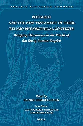 Plutarch and the New Testament in Their Religio-Philosophical Contexts: Bridging Discourses in the World of the Early Roman Empire (Brill's Plutarch Studies, 9) - Rainer Hirsch-Luipold