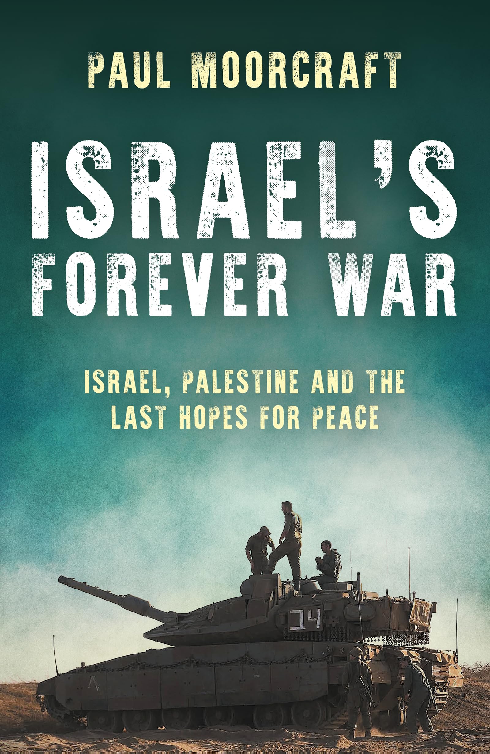 Israel’s Forever War: Israel, Palestine and the Last Hopes for Peace