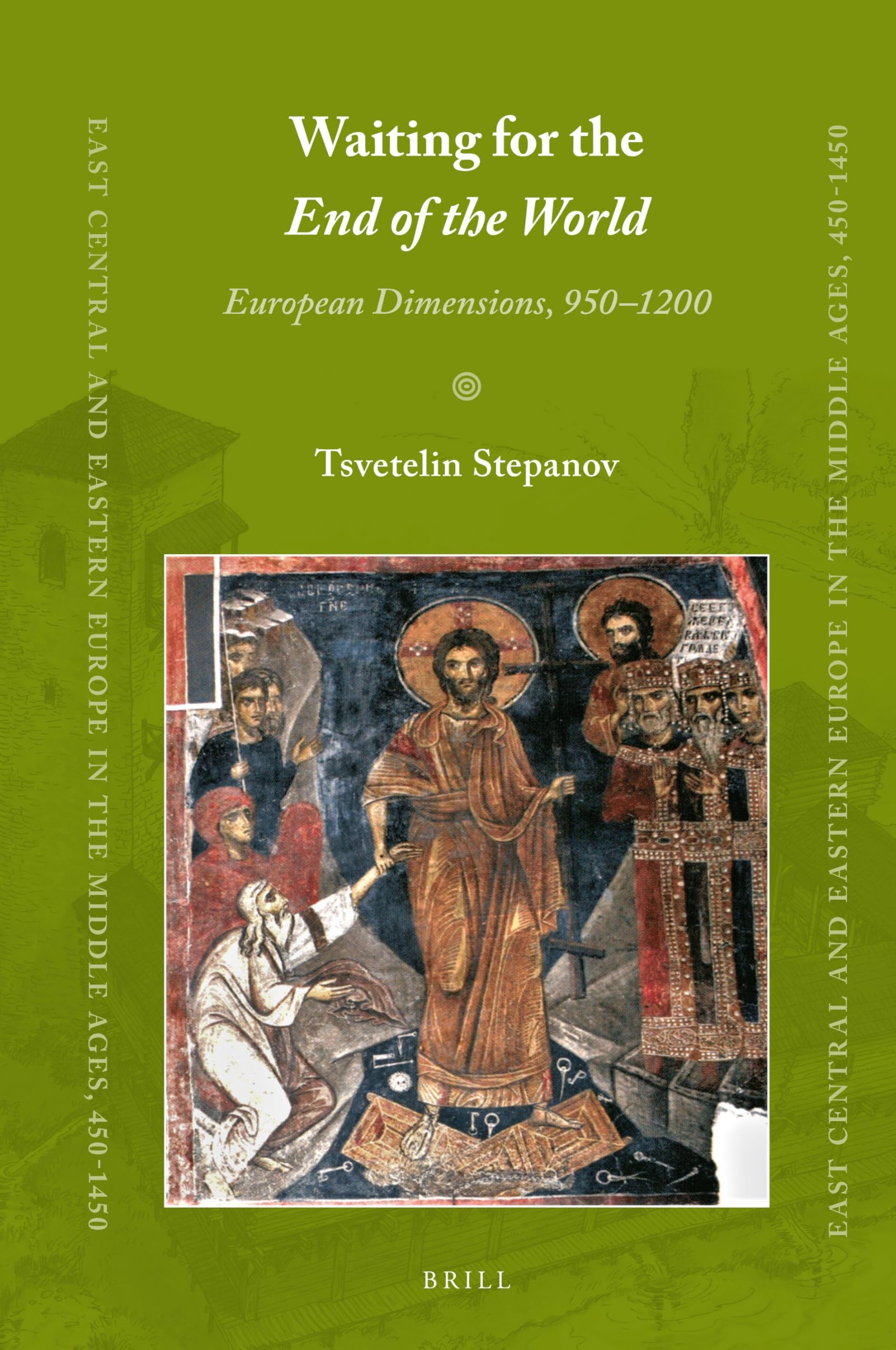 Waiting for the End of the World: European Dimensions, 950–1200: 57 (East Central and Eastern Europe in the Middle Ages, 450-1450, 57)