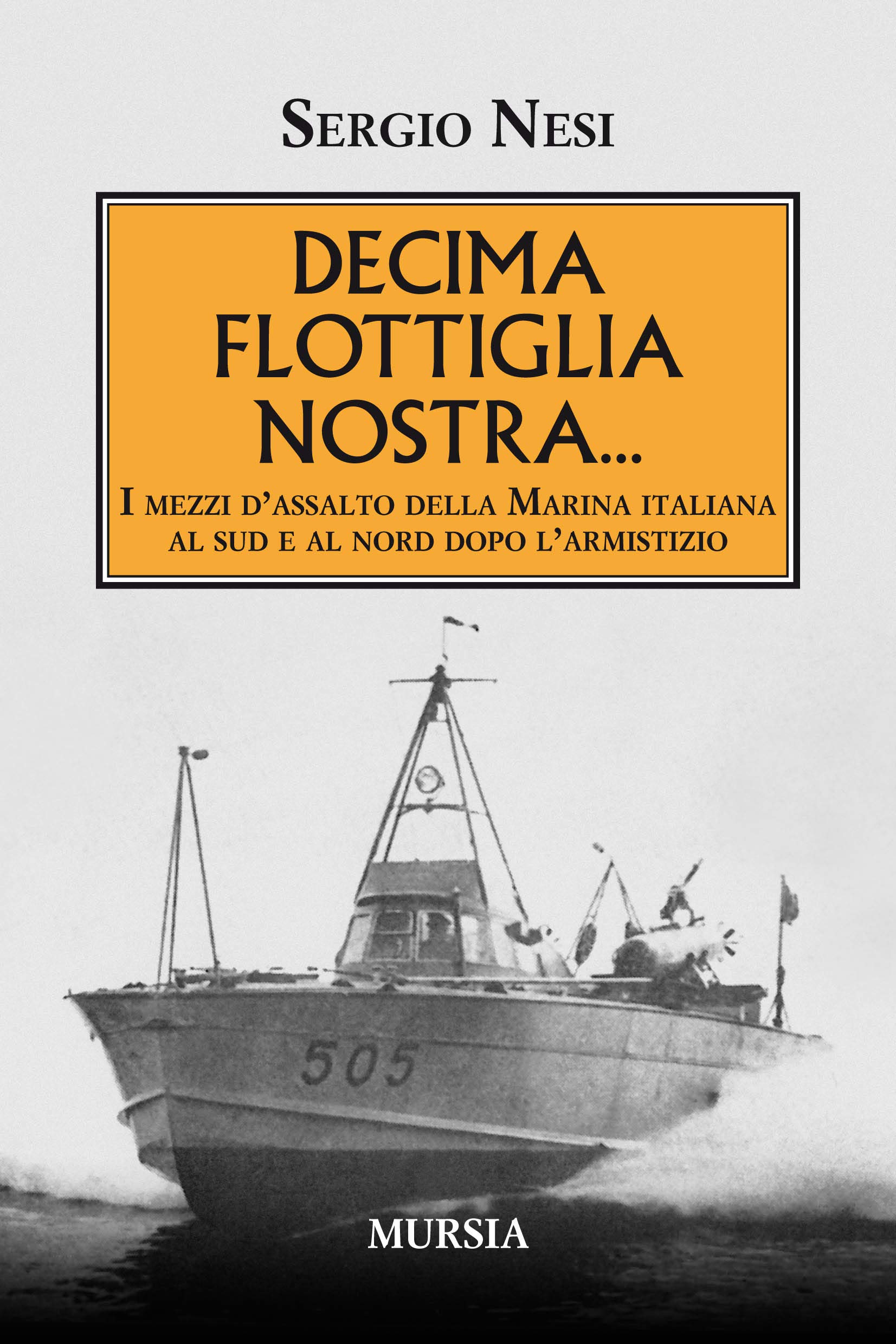 Decima Flottiglia Nostra...: I Mezzi D’assalto Della Marina Italiana Al Sud E Al Nord Dopo L’armistizio 
