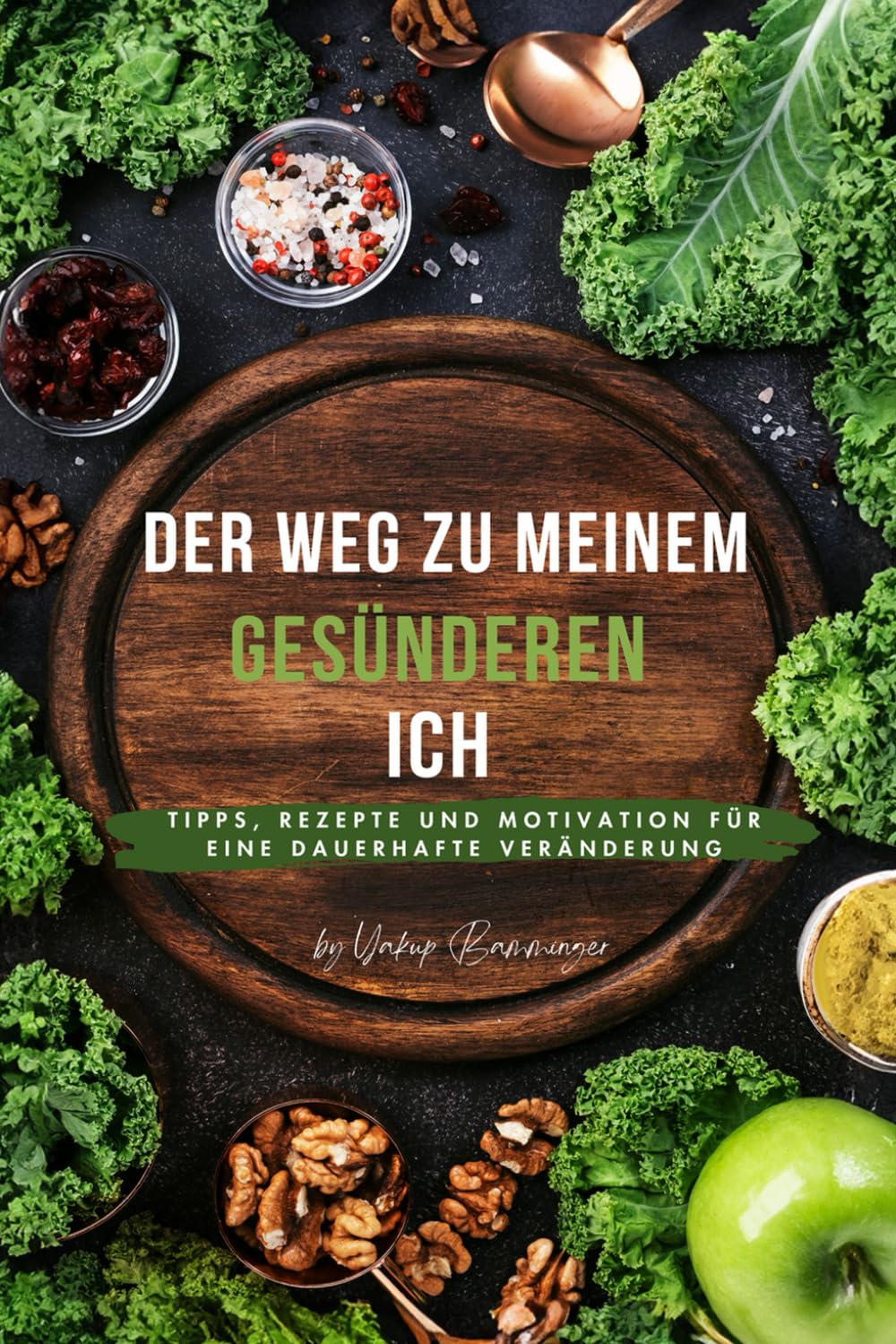 Der Weg zu meinem gesünderen ICH: Tipps, Rezepte und Motivation für eine dauerhafte Veränderung