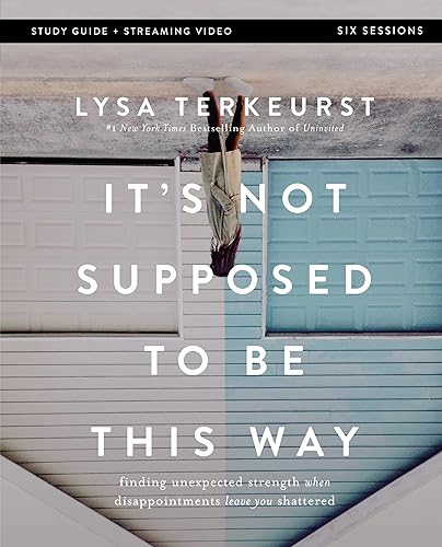 It's Not Supposed to Be This Way Bible Study Guide plus Streaming Video: Finding Unexpected Strength When Disappointments Leave You Shattered