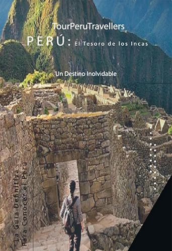 Peru: El Tesoro de los Incas: Un destino Inolvidable (Spanish Edition)