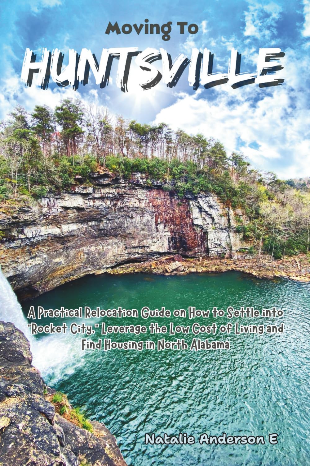 Moving to Huntsville: A Practical Relocation Guide on How to Settle into “Rocket City,” Leverage the Low Cost of Living and Find Housing in North Alabama. (The Global Relocation Blueprints)