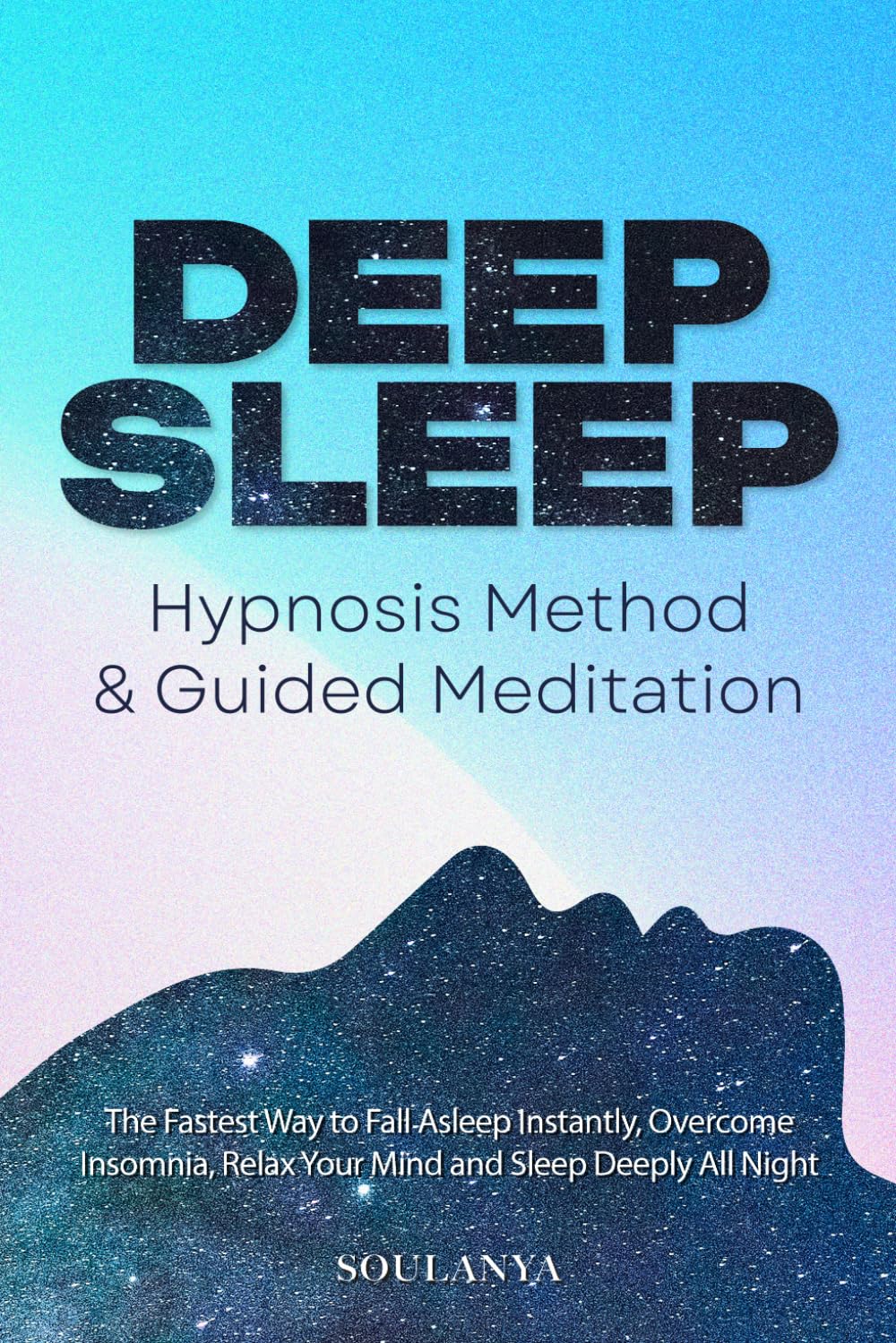 The Ultimate Deep Sleep Hypnosis Method & Guided Meditation: The Fastest Way to Fall Asleep Instantly, Overcome Insomnia, Relax Your Mind and Sleep Deeply All Night for Stress Relief