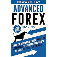 Advanced Forex Trading Learn the Advanced Forex Investing Strategies the Professionals Use to Make Life Changing Money 3 Hour Crash Course