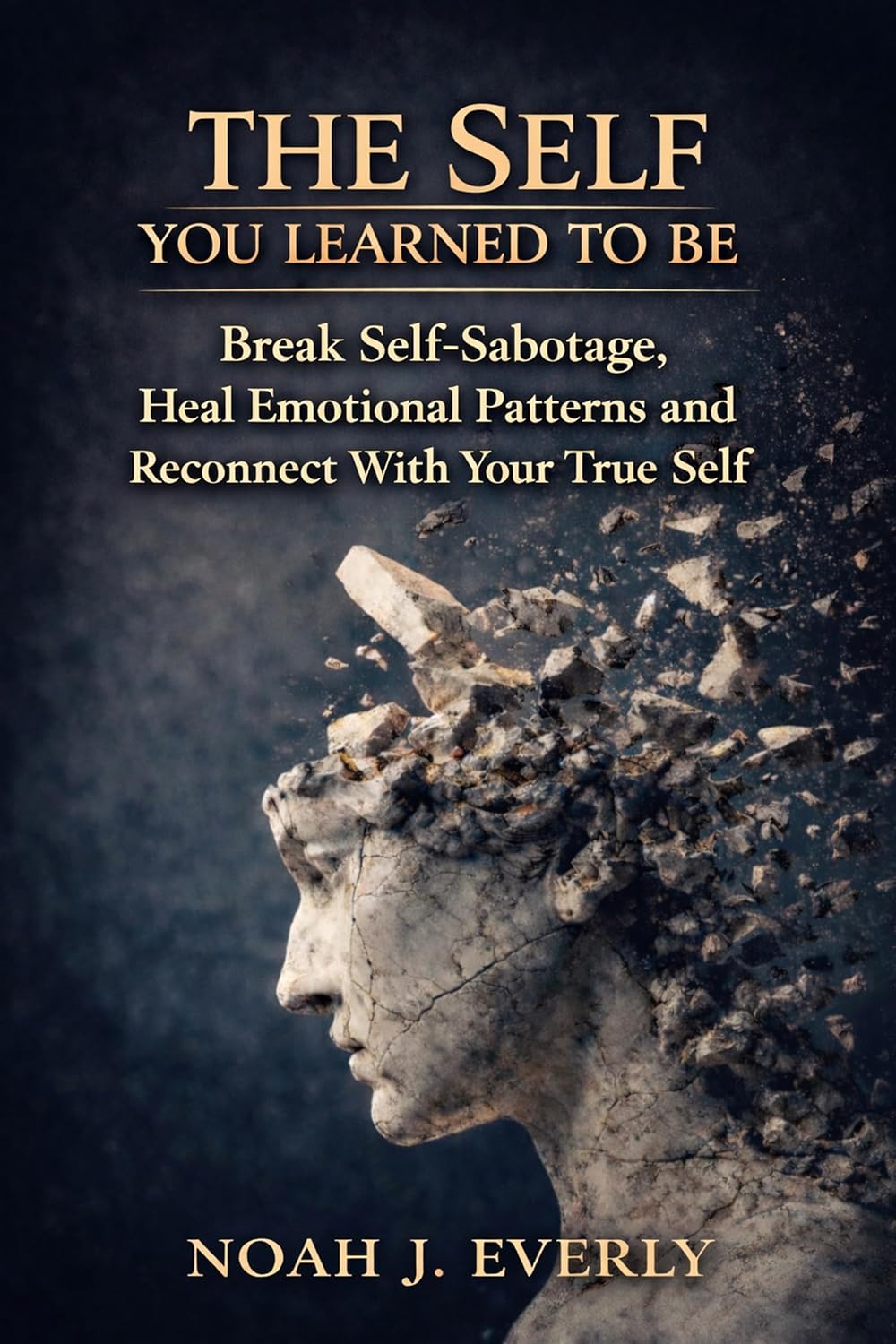 The Self You Learned To Be: Break Self-Sabotage, Heal Emotional Patterns and Reconnect With Your True Self