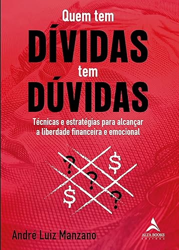 Quem tem Dívidas tem Dúvidas: Técnicas e Estratégias Para Alcançar a Liberdade Financeira e Emocional