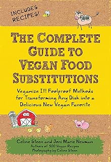 The Complete Guide to Vegan Food Substitutions: Veganize It! Foolproof Methods for Transforming Any Dish into a Delicious New Vegan Favorite