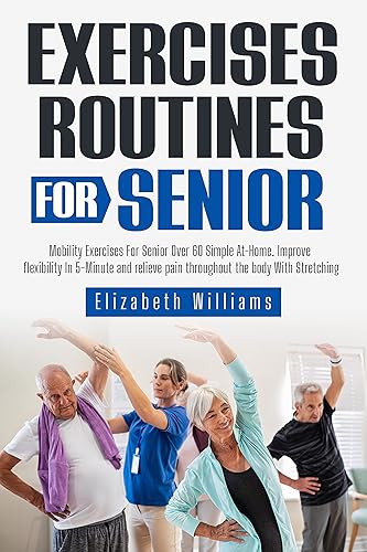 Exercises Routines for senior: Mobility Exercises For Senior Over 60 Simple At-Home. Improve flexibility In 5-Minute and relieve pain throughout the body With Stretching (English Edition)