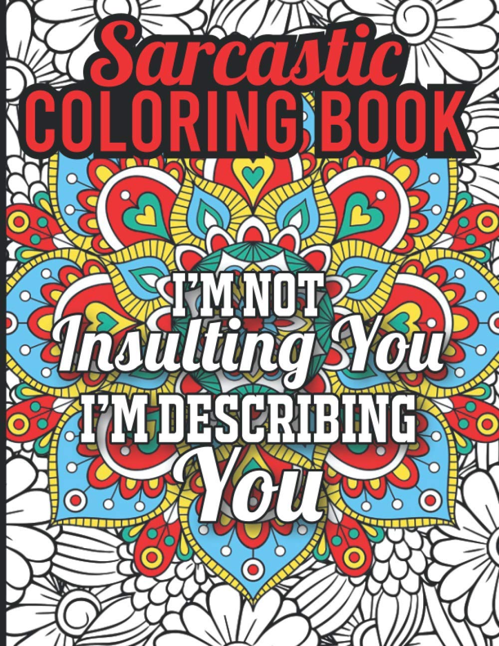 Sarcastic Coloring Book: I am Fluent in Sarcasm Coloring Book, Offensive Coloring Book Filled with Hilarious Sassy Sayings