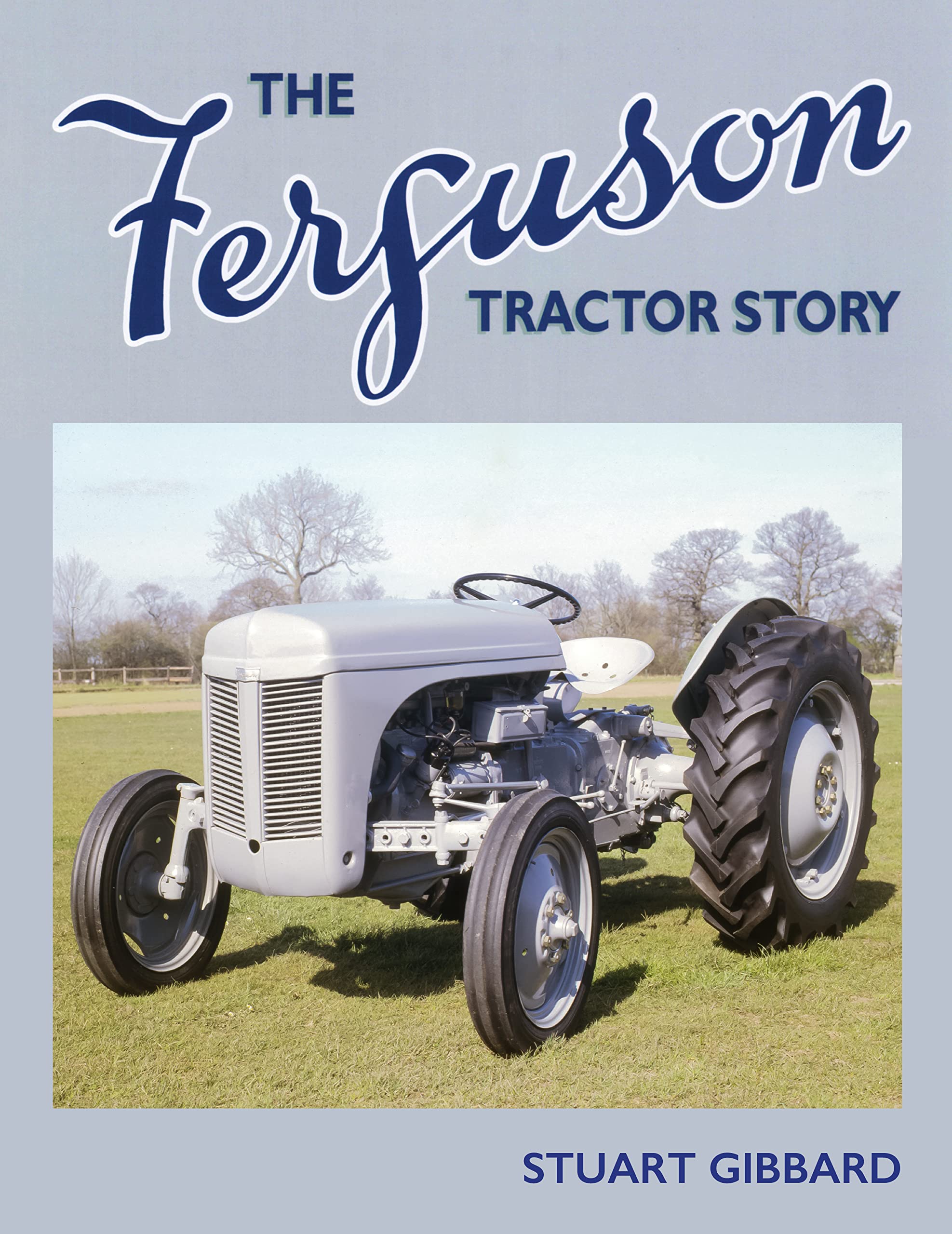 The Ferguson Tractor Story (Old Pond Books) Everything You Wanted to Know About Britain's Best-Loved Tractor, The Little Grey Fergie; Highly Illustrated, with Archive Material, Interviews, and Specs