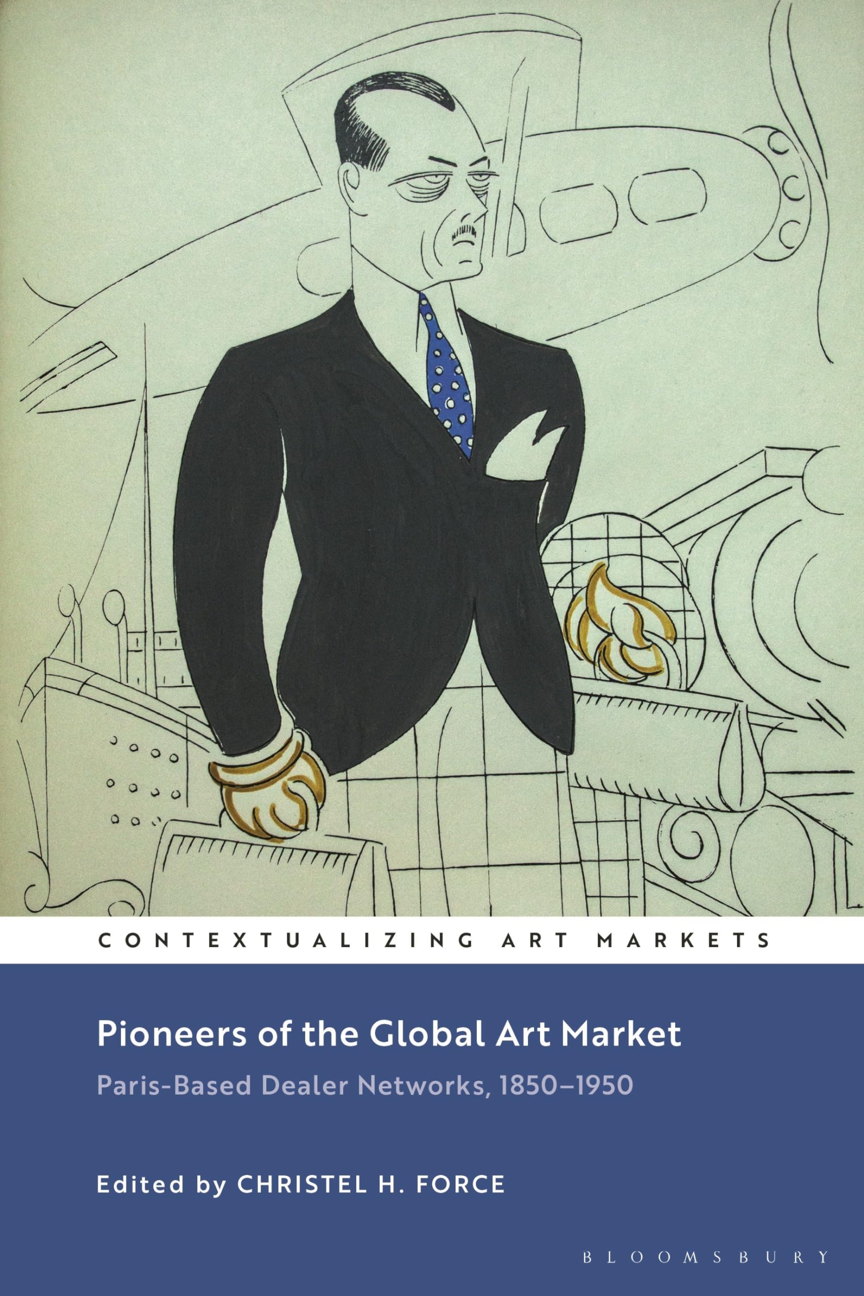 Pioneers of the Global Art Market: Paris-Based Dealer Networks, 1850-1950 (Contextualizing Art Markets)