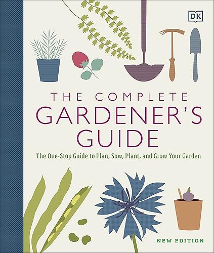 The Complete Gardener's Guide: The One-Stop Guide to Plan, Sow,