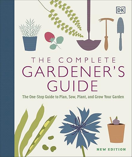 The Complete Gardener's Guide: The One-Stop Guide to Plan, Sow, Plant, and Grow Your Garden Hardcover – October 20, 2020
