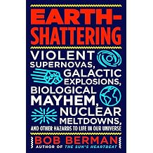 Earth-Shattering Violent Supernovas, Galactic Explosions, Biological Mayhem, Nuclear Meltdowns, and Other Hazards to Life in Our Universe