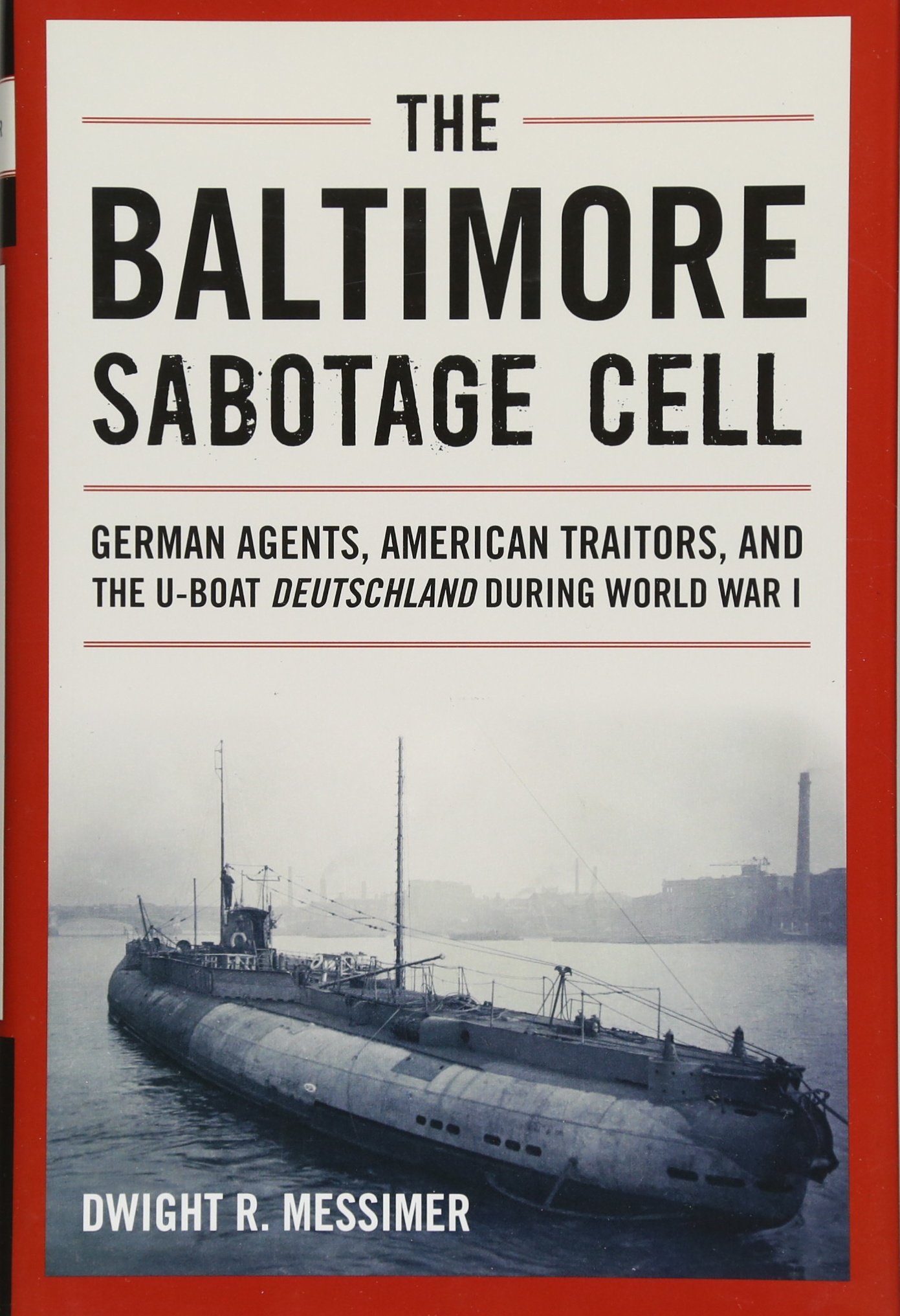 The Baltimore Sabotage Cell: German Agents, American Traitors, and the U-boat Deutschland During World War I