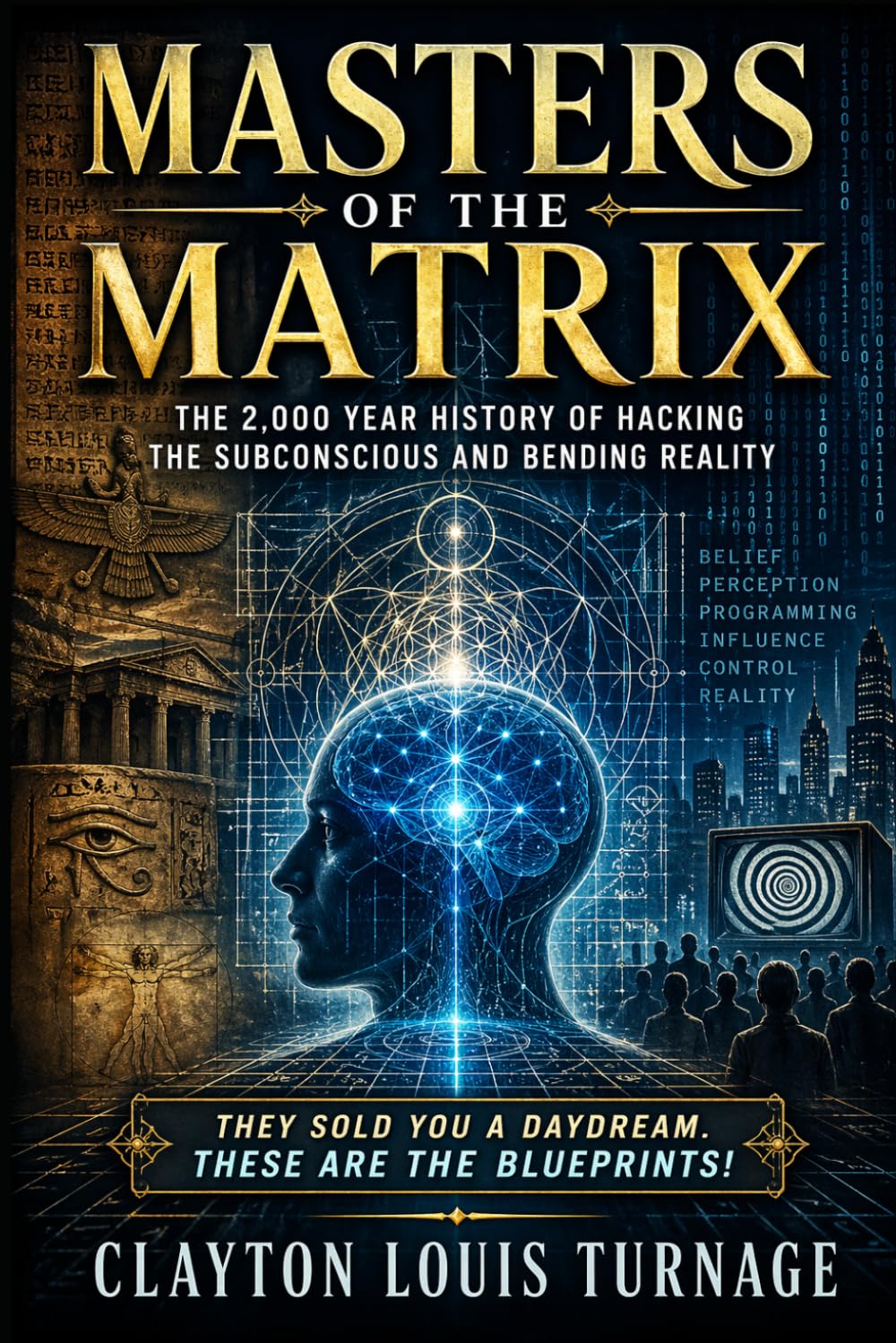 Masters of the Matrix: The 2,000 Year History of Hacking the Subconscious and Bending Reality: 1 (The Architecture of Reality: The Master Builder’s ... Manifestation, Magick, and Physical Executio)