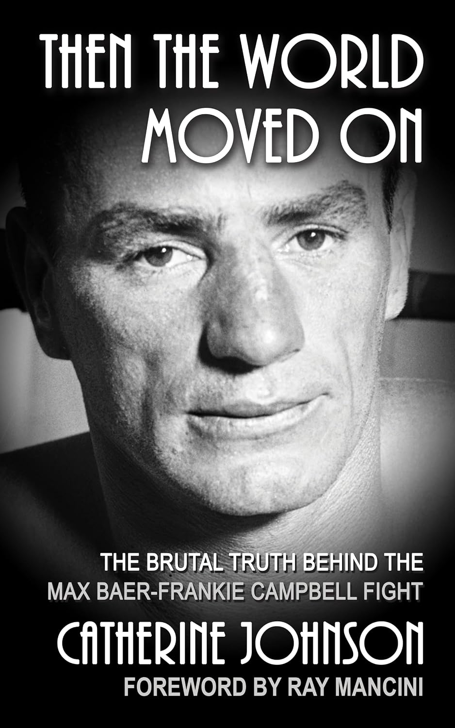 Then The World Moved On: The Brutal Truth Behind the Max Baer-Frankie Campbell Fight