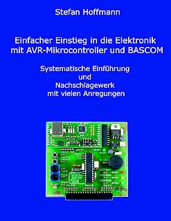 Einfacher Einstieg in die Elektronik mit AVR-Mikrocontroller und BASCOM: Systematische Einführung und Nachschlagewerk mit vielen Anregungen