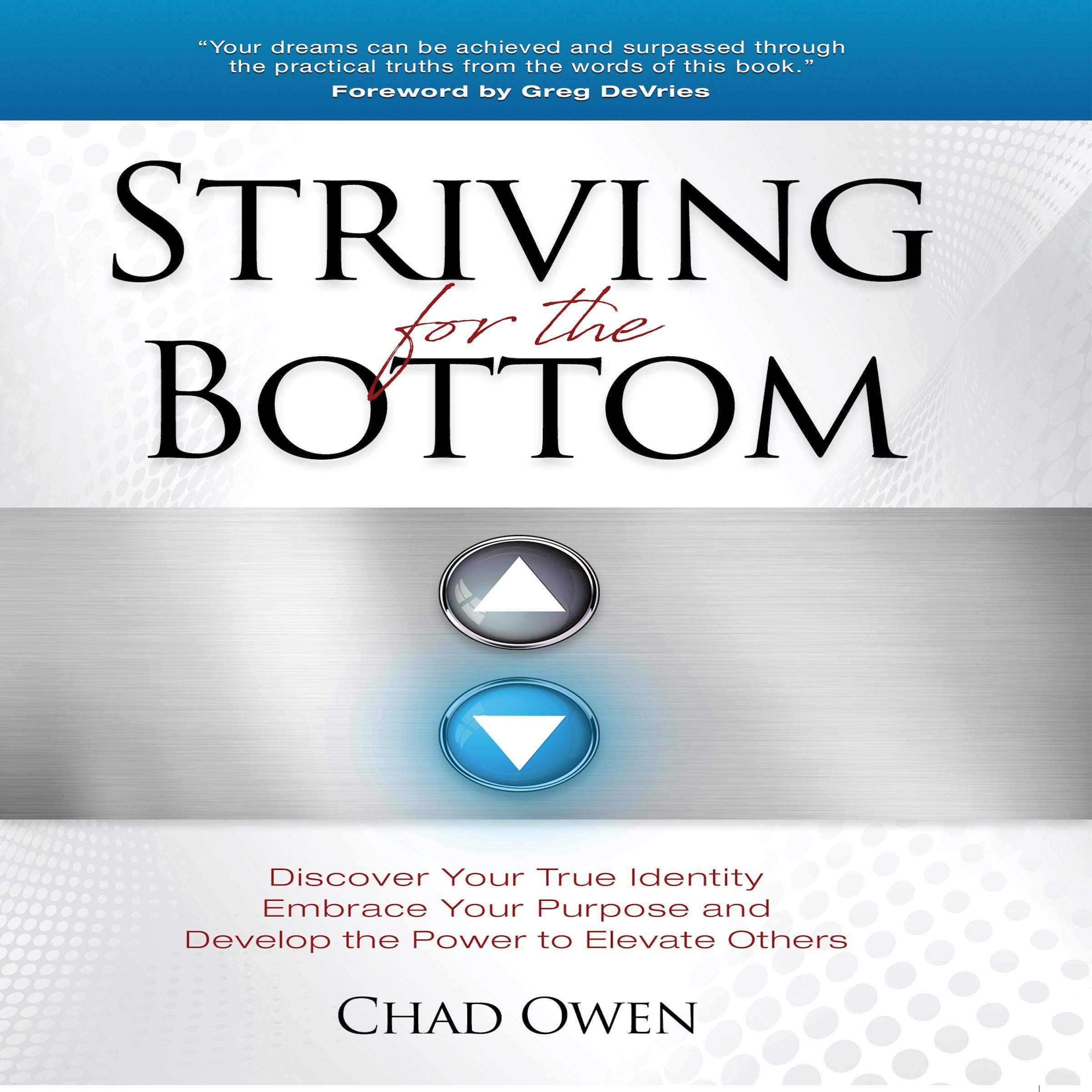 Striving for the Bottom: Discover Your True Identity, Embrace Your Purpose and Develop the Power to Elevate Others