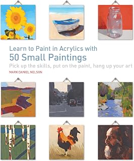 Learn Acrylic Painting: 50 Mini Masterpieces Book by Mark Daniel Nelson - Beginner Techniques to Stunning Small Art