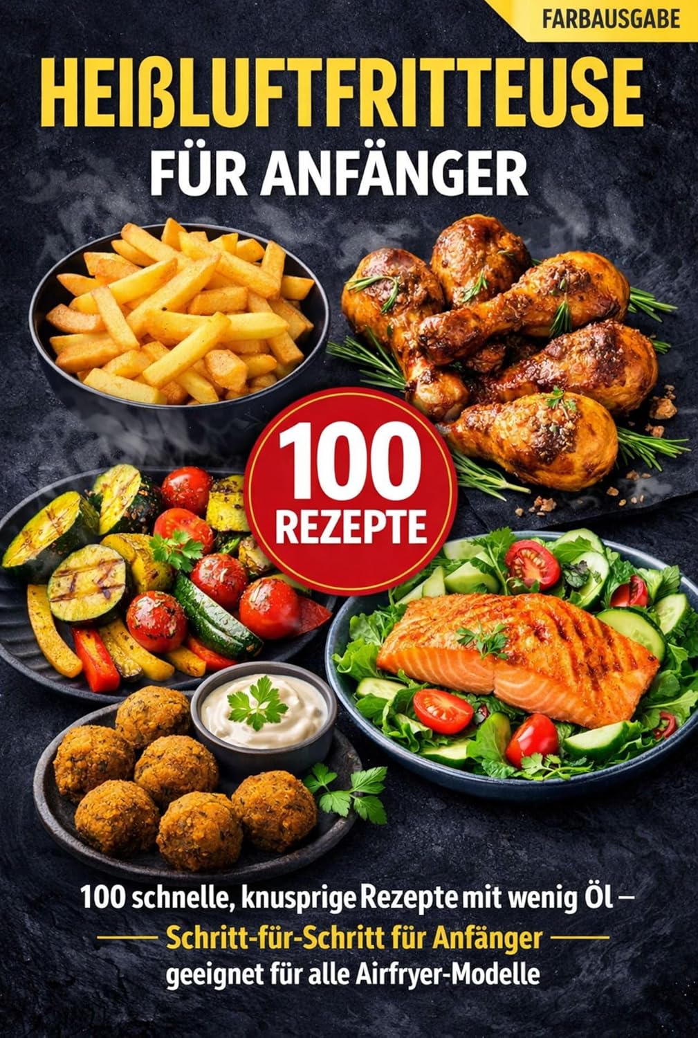 Heißluftfritteuse für Anfänger: 100 schnelle, knusprige Rezepte mit wenig Öl – Schritt-für-Schritt für Anfänger – geeignet für alle Airfryer-Modelle (German Edition)      Kindle Edition