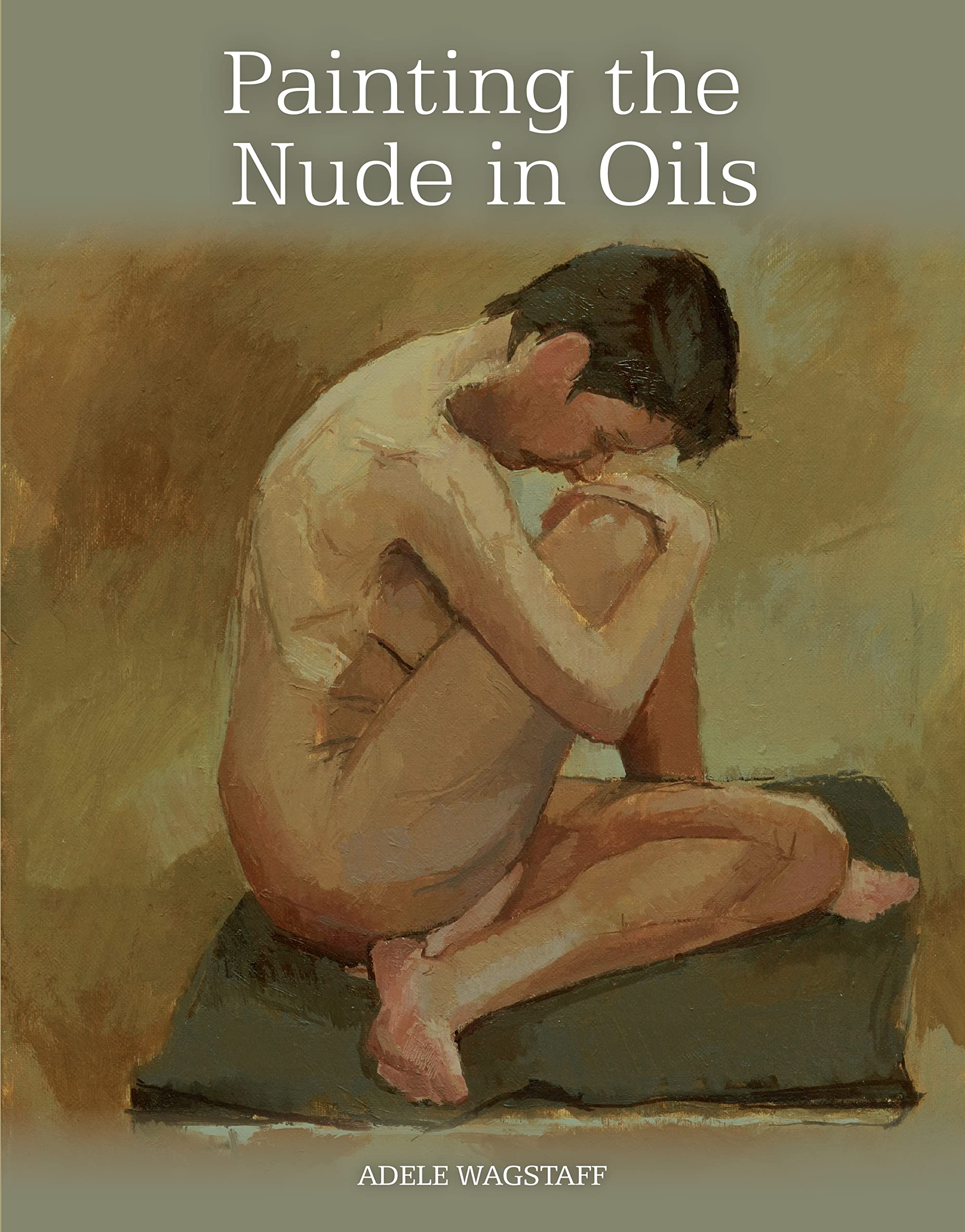 Painting the Nude in Oils by Adele Wagstaff (Paperback Book)