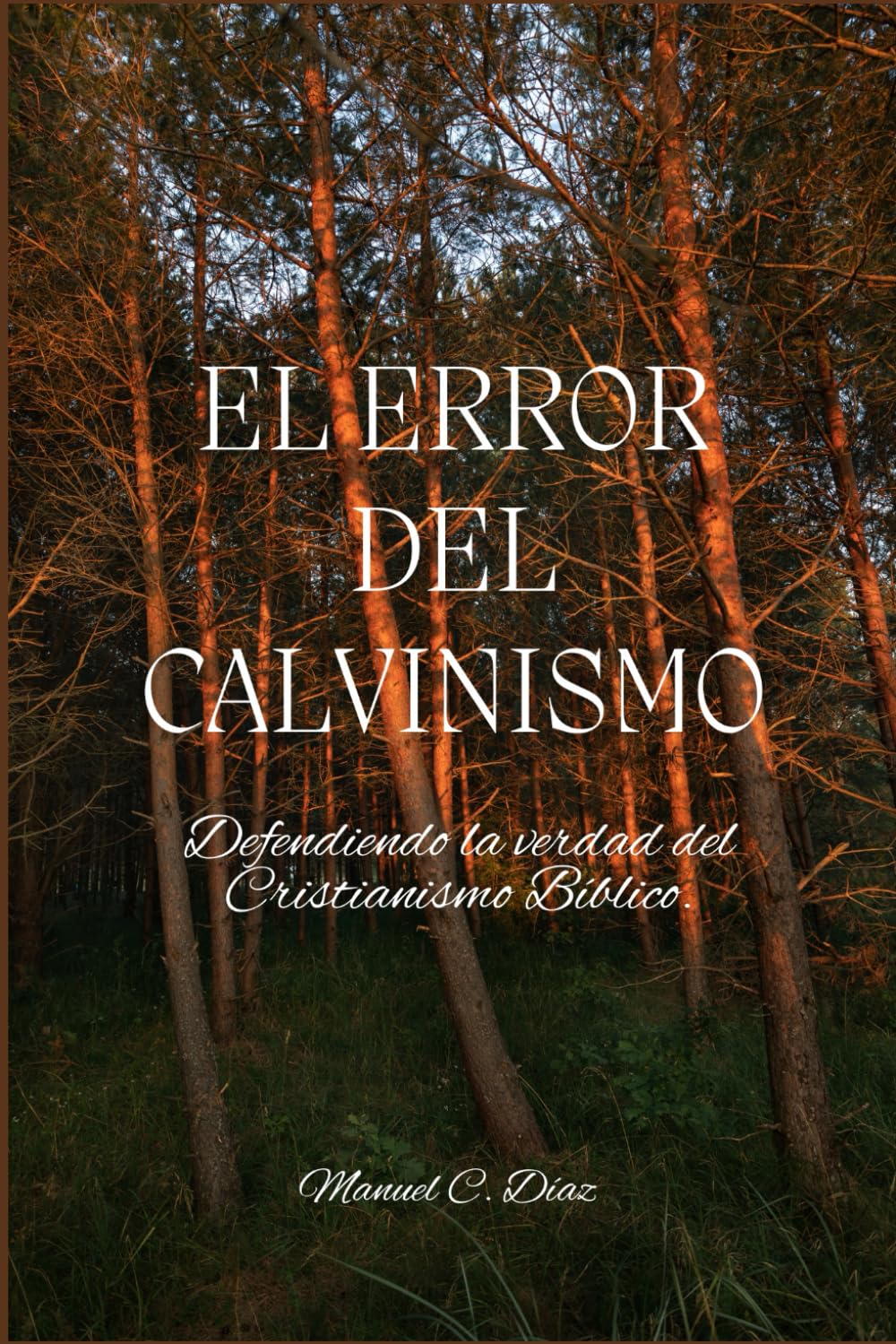 El error del calvinismo: Defendiendo la verdad del Cristianismo Bíblico.