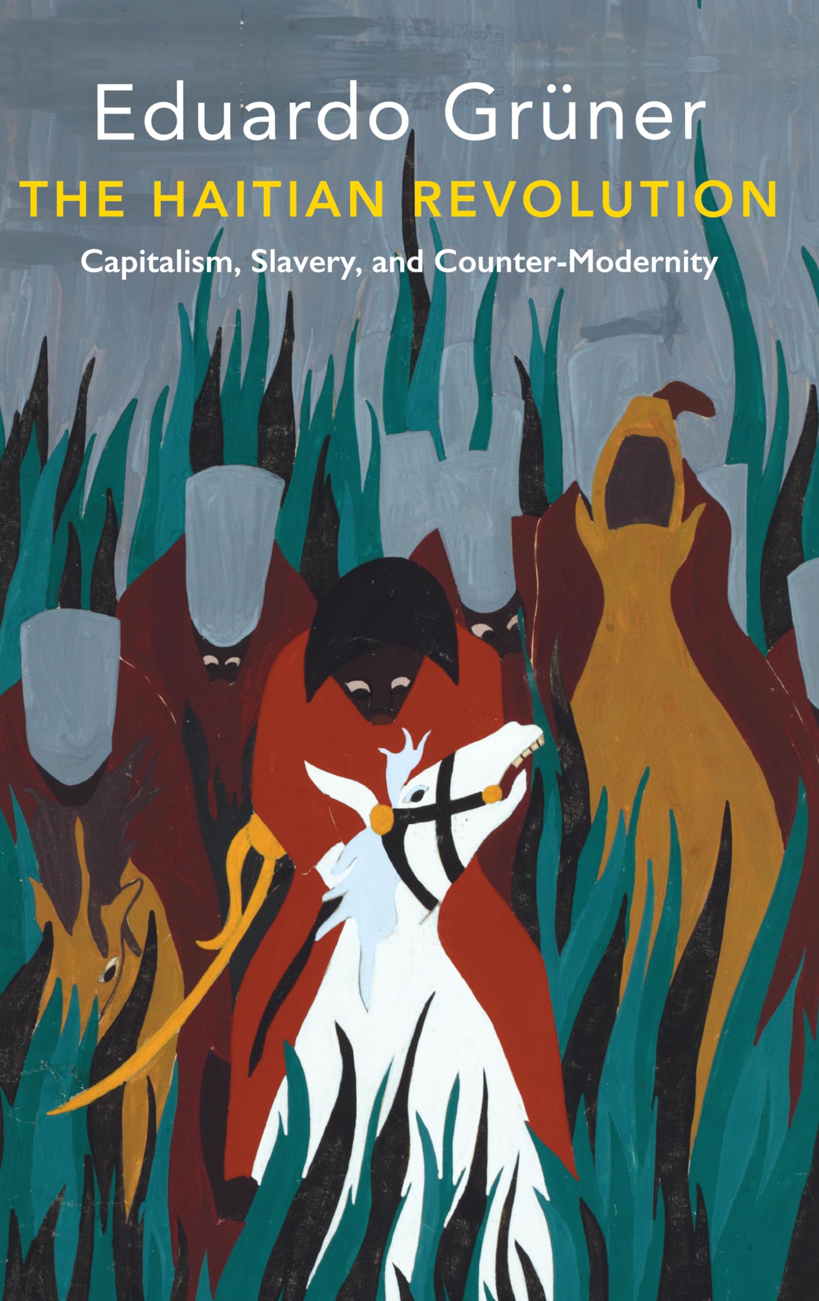 The Haitian Revolution – Capitalism, Slavery and Counter–Modernity Grüner