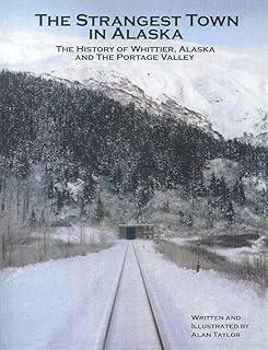 The Strangest Town in Alaska: The History of Whittier Alaska and the Portage Valley