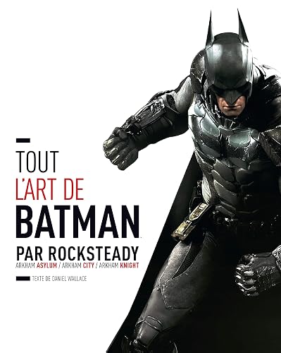 TOUT L'ART DE BATMAN PAR ROCKSTEADY: Arkham Asylum / Arkham City / Arkham Knight
