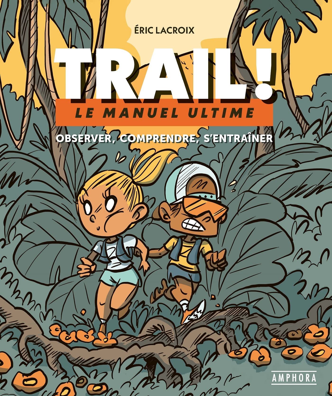 Trail ! - Manuel ultime: Le manuel ultime : observer, comprendre, s'entraîner