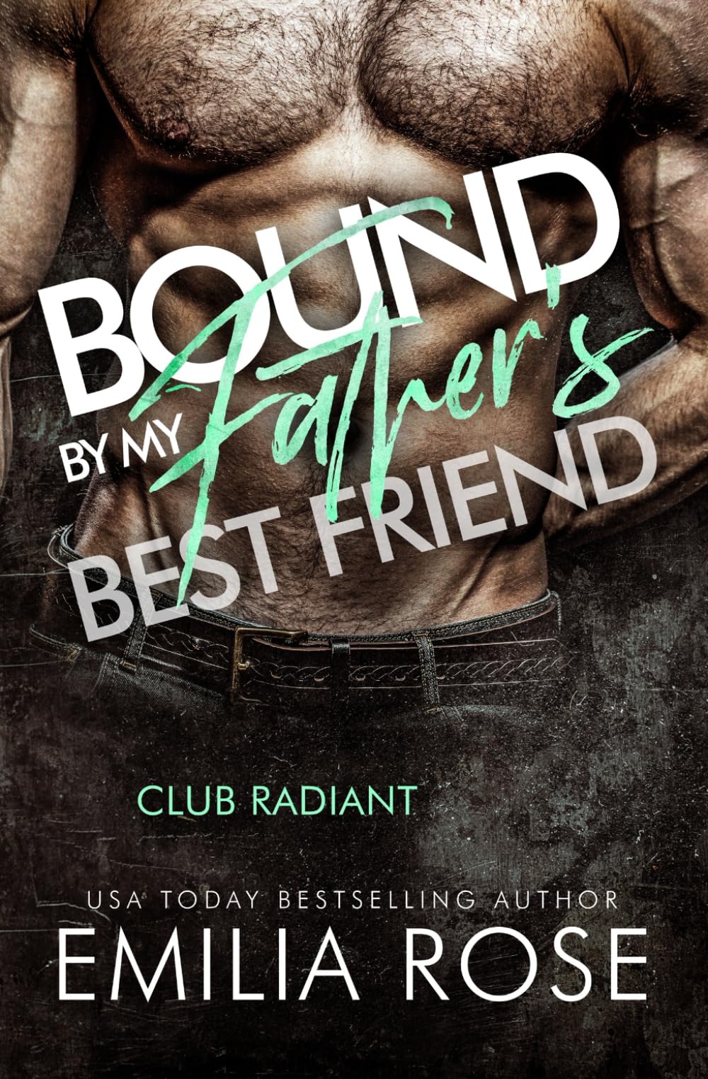 Bound By My Father's Best Friend: A Steamy Forbidden Billionaire Romance: A Steamy Forbidden Billionaire Romance (Club Radiant)