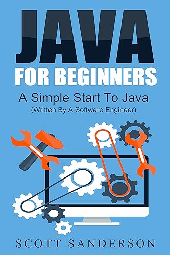 Java For Beginners: A Simple Start To Java (Written By A Software Engineer) (java in one day, java quick reference, java programming simplified) (UPDATED 2020) (Computer Programming)