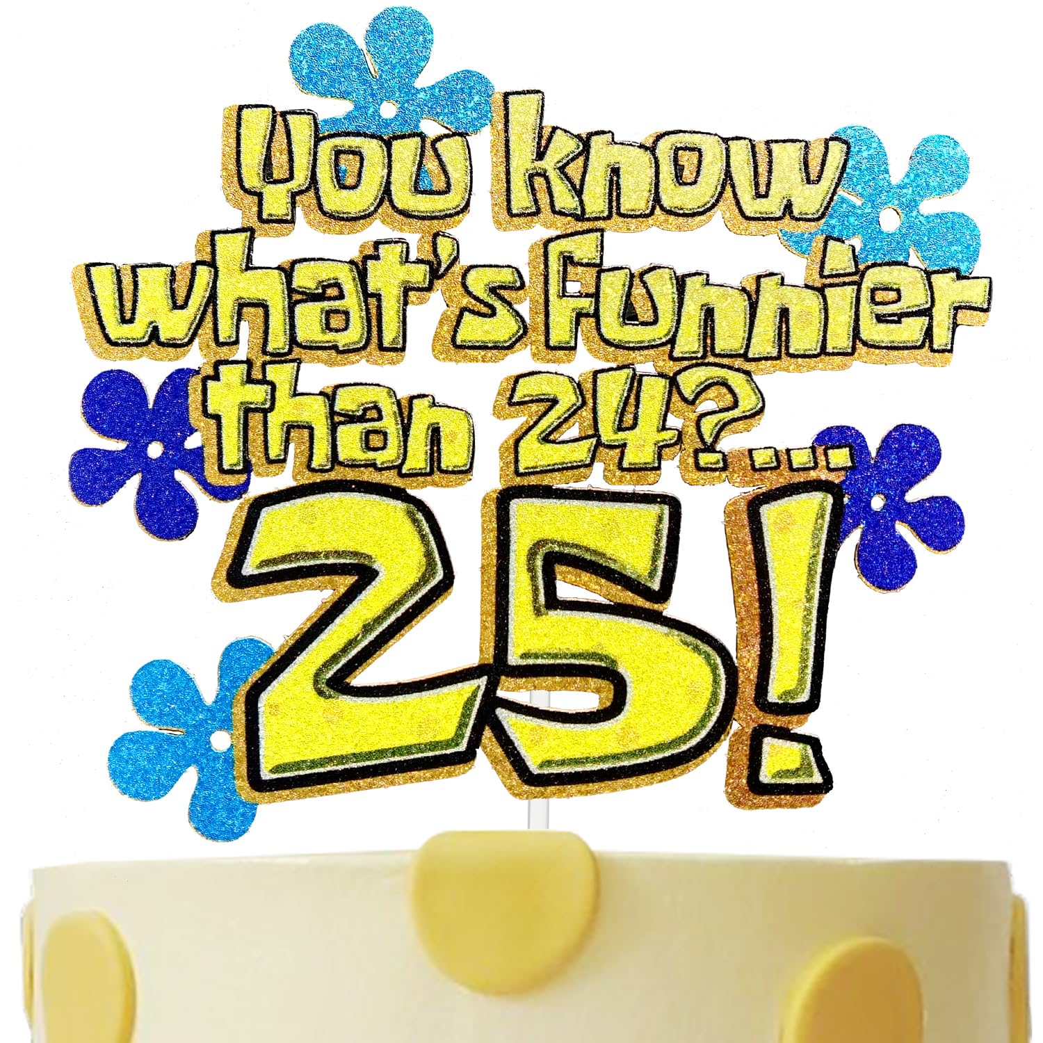 Festus What’s Funnier Than 24? 25! Cake Topper, 25 Years Old Birthday Cake Decor, Yellow Sponge 25th Birthday Party Supplies, 25 Years Later… Decoration, 25th Funny Birthday Cake Topper