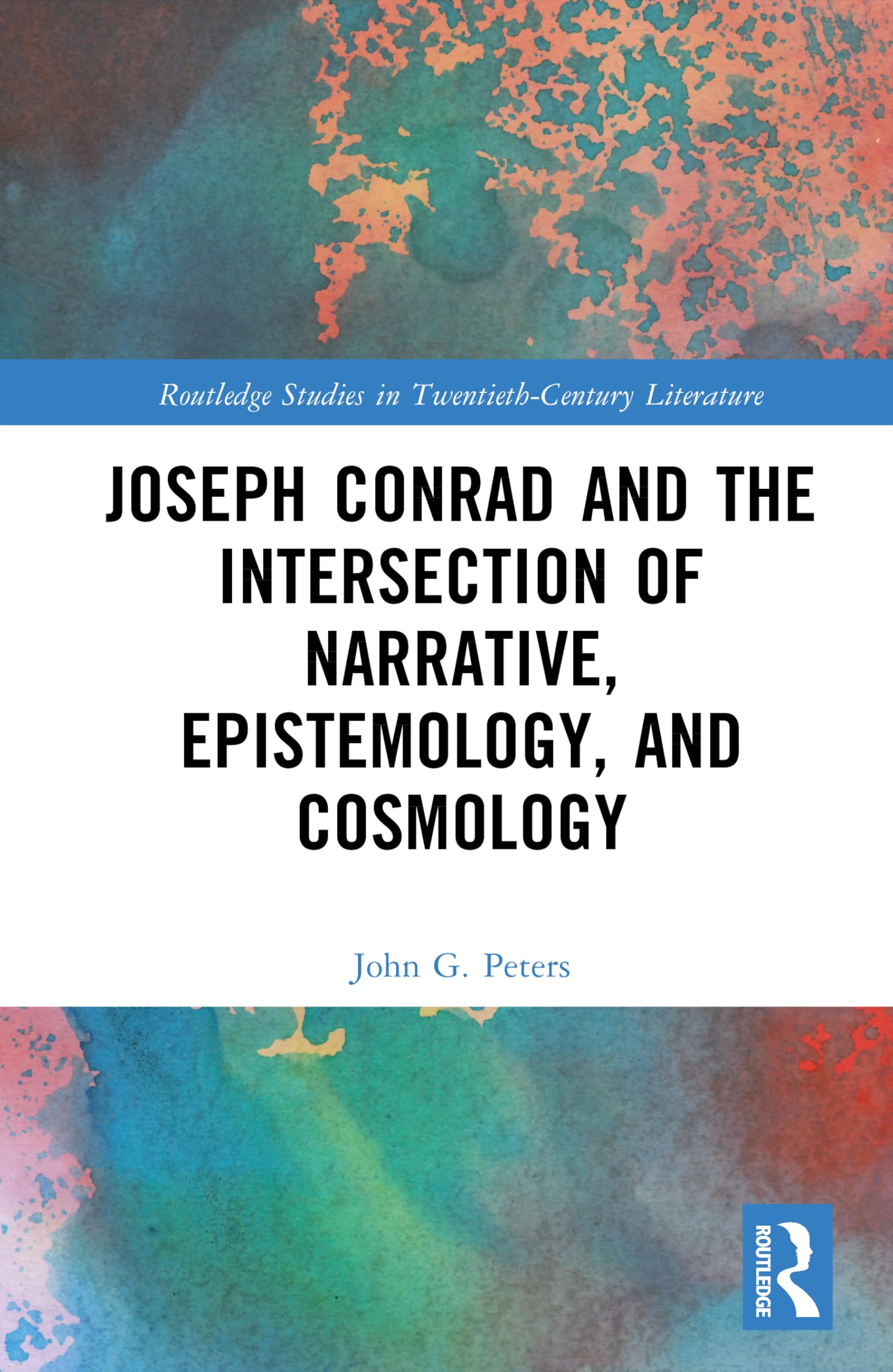 Joseph Conrad and the Intersection of Narrative, Epistemology, and Cosmology (Routledge Studies in Twentieth-Century Literature)