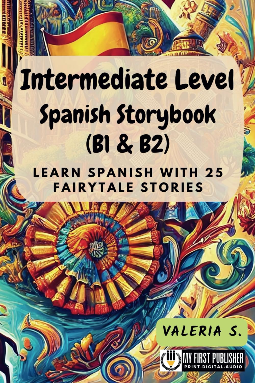 Intermediate Level Spanish Storybook (B1 & B2): Learn Spanish with 25 Fairytale Stories (Learning Spanish with Ease)