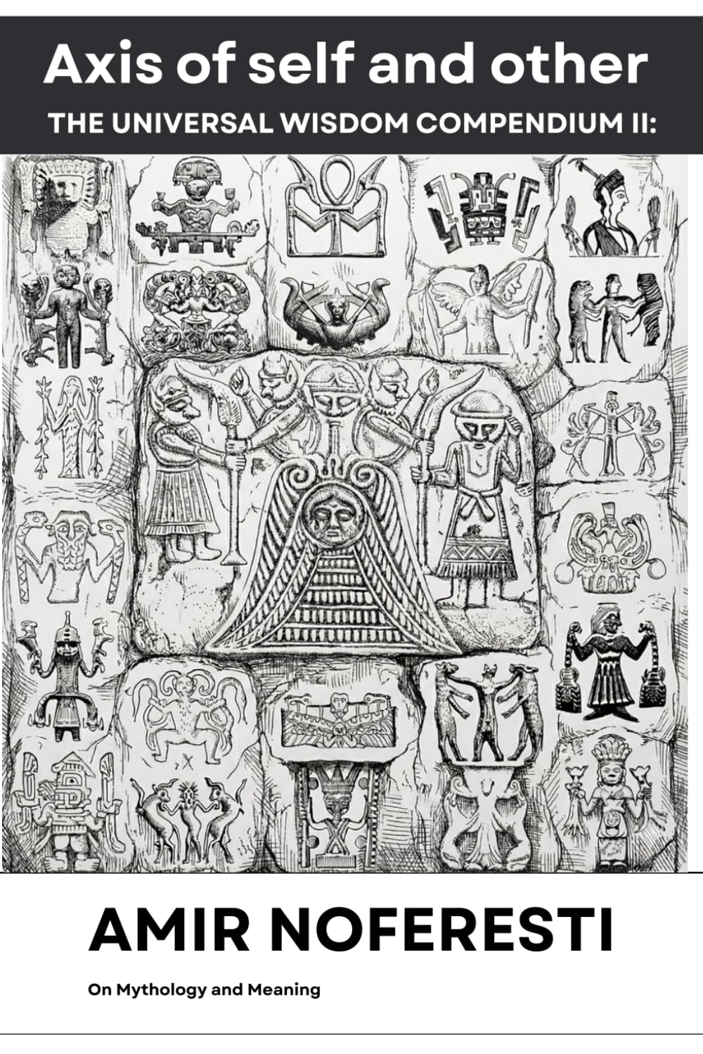Axis of Self and Other: On Mythology and meaning: Truths, Tales and Stories of different patterns. (The Universal Wisdom Compendium: A Fractal Synthesis)