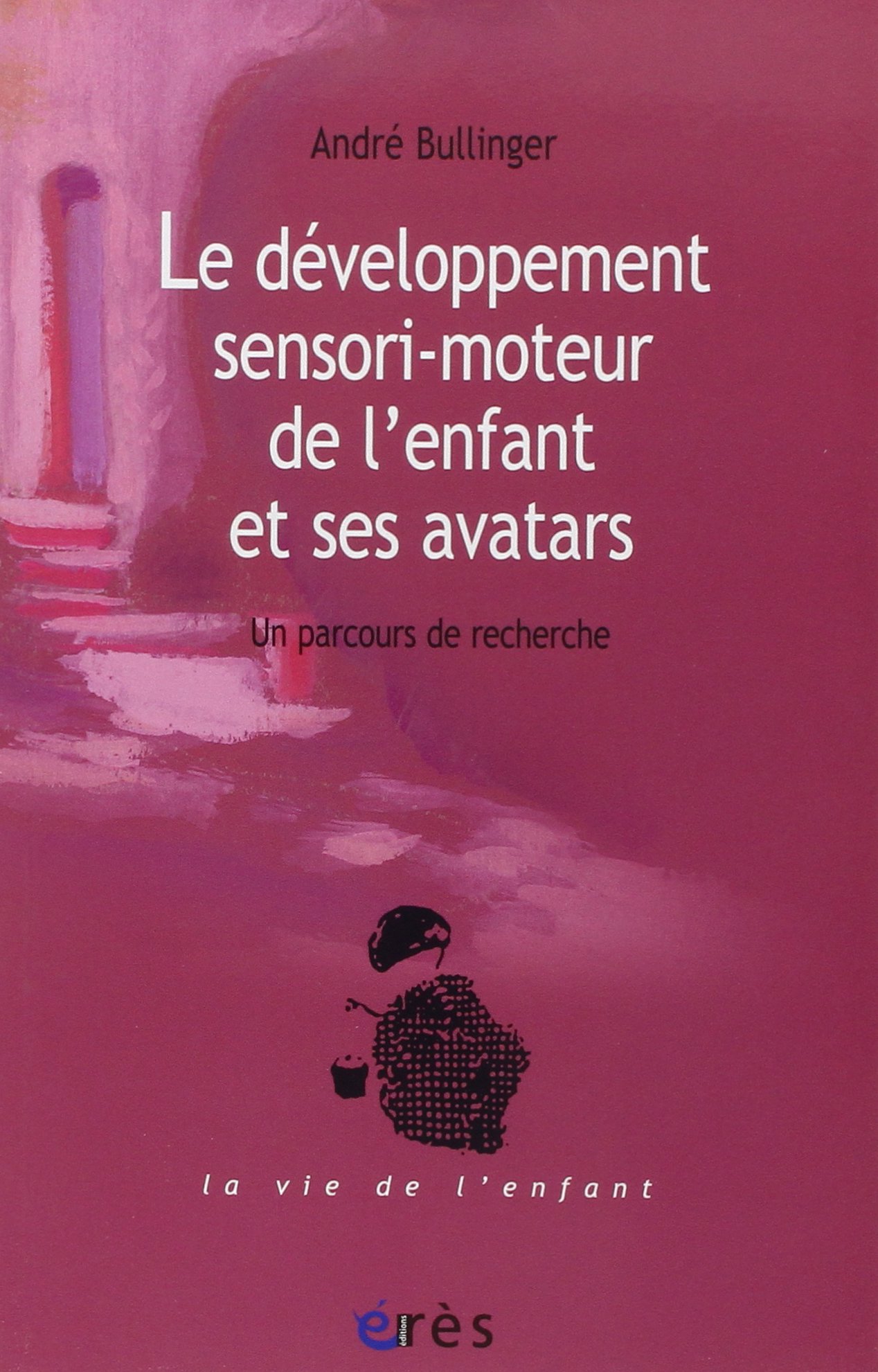 Le développement sensori-moteur de l'enfant et ses avatars Tome 1