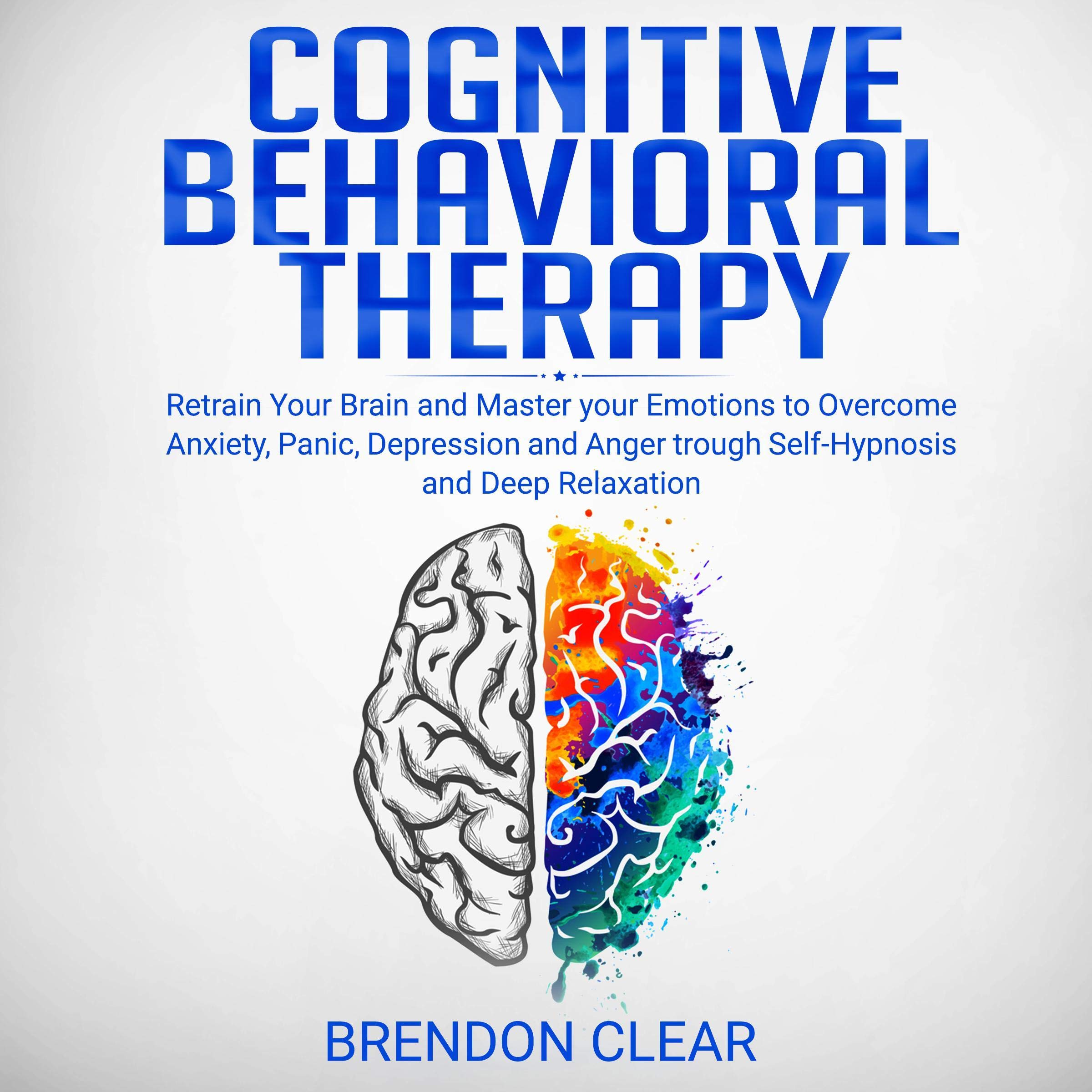 Cognitive Behavioral Therapy: Rеtrаіn Your Brain and Mаѕtеr Your Emotions to Overcome Anxiety, Panic, Dерrеѕѕіоn, and Anger Through Self-Hypnosis and Dеер Rеlаxаtіоn