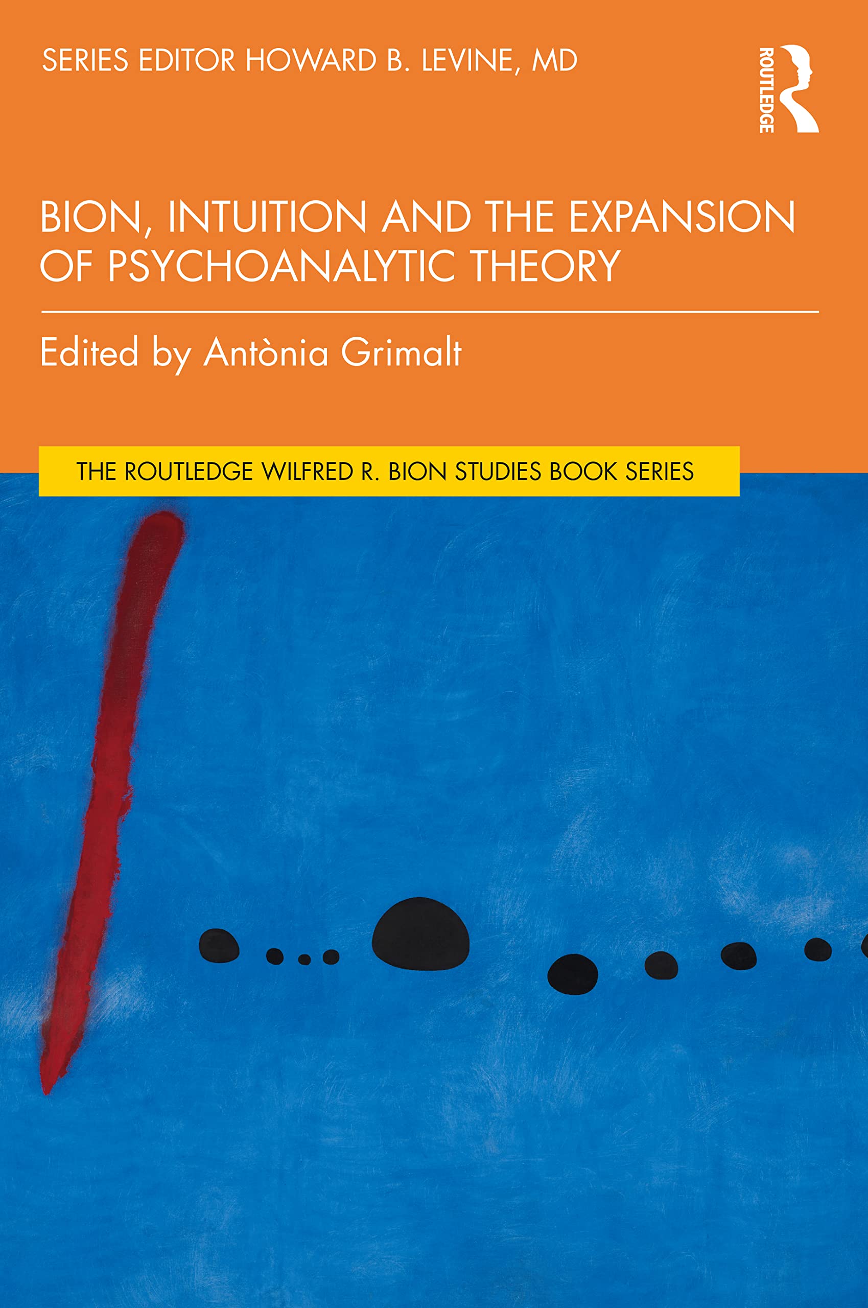 Bion, Intuition and the Expansion of Psychoanalytic Theory (The Routledge Wilfred R. Bion Studies Book Series)