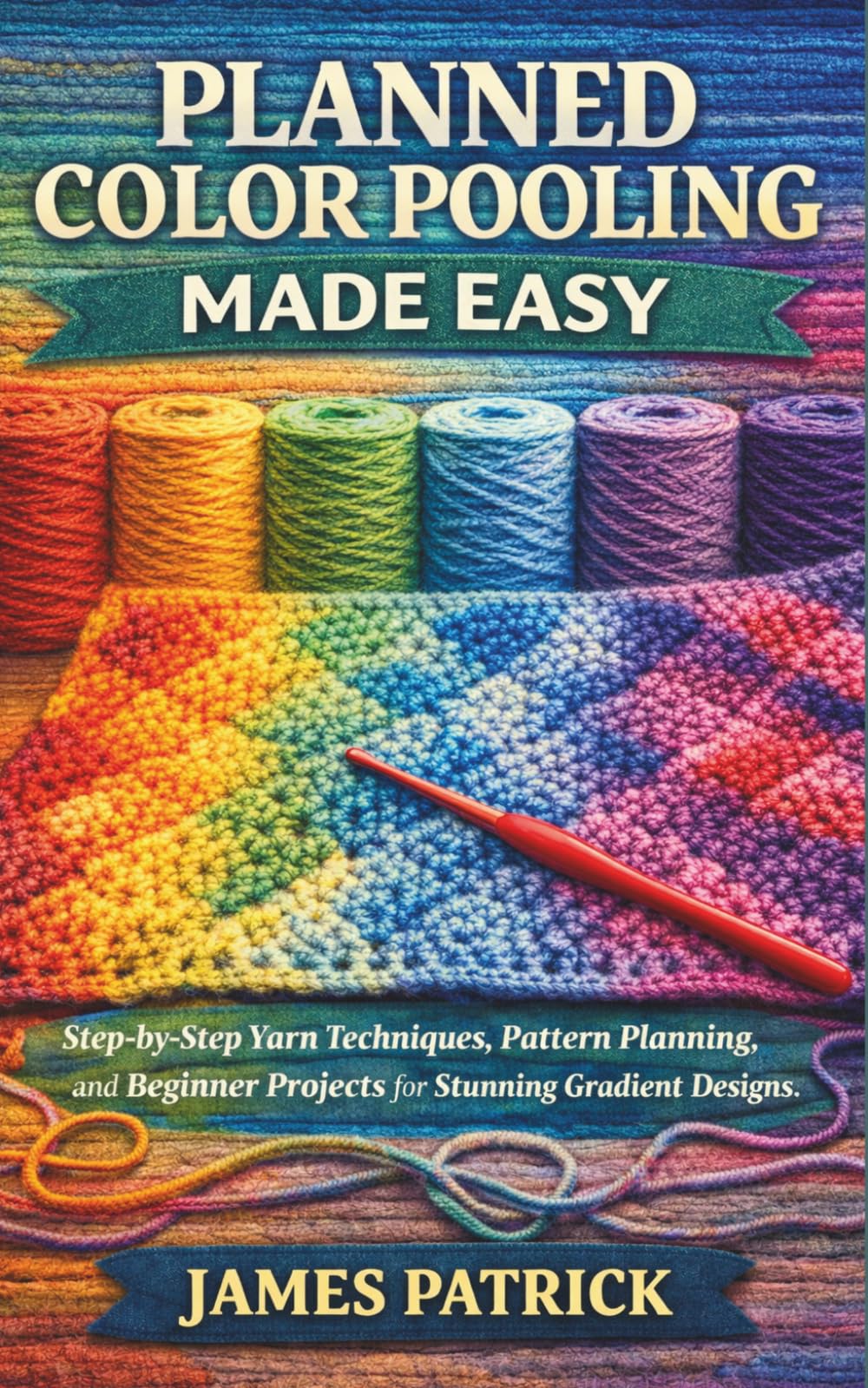 PLANNED COLOR POOLING MADE EASY: Step-by-Step Yarn Techniques, Pattern Planning, and Beginner Projects for Stunning Gradient Designs