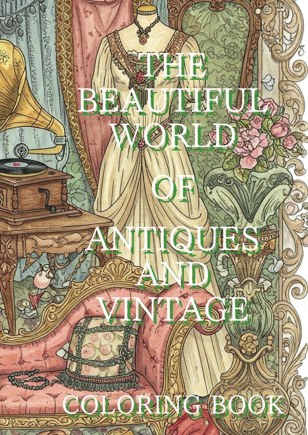 THE BEAUTIFUL WORLD OF ANTIQUES AND VINTAGE COLORING BOOK: Welcome to the ancient world!